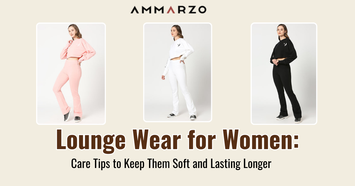 Lounge Wear for Women: Care Tips to Keep Them Soft and Lasting Longer